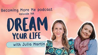 Becoming More Me - Episode 144: Dream Your Life Now with Julia Martin