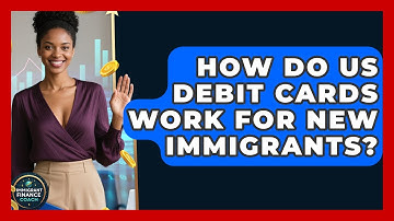 How Do US Debit Cards Work For New Immigrants? - Immigrant Finance Coach