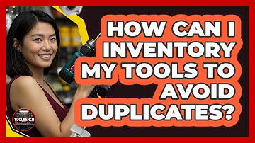 How Can I Inventory My Tools To Avoid Duplicates? - ToolBench Pros