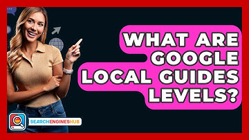 What Are Google Local Guides Levels? - SearchEnginesHub.com