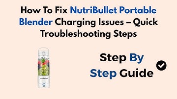 How To Fix NutriBullet Portable Blender Charging Issues – Quick Troubleshooting Steps