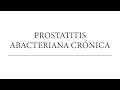 La prostatitis abacteriana crónica. Claves para entenderla