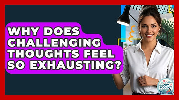 Why Does Challenging Thoughts Feel So Exhausting? - CBT Toolkit