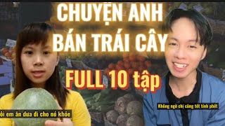 FULL 10 tập - Chuyện anh bán trái cây và chị khách ham ăn | Siêu Hài | Hoàng Hiệp Entertainment