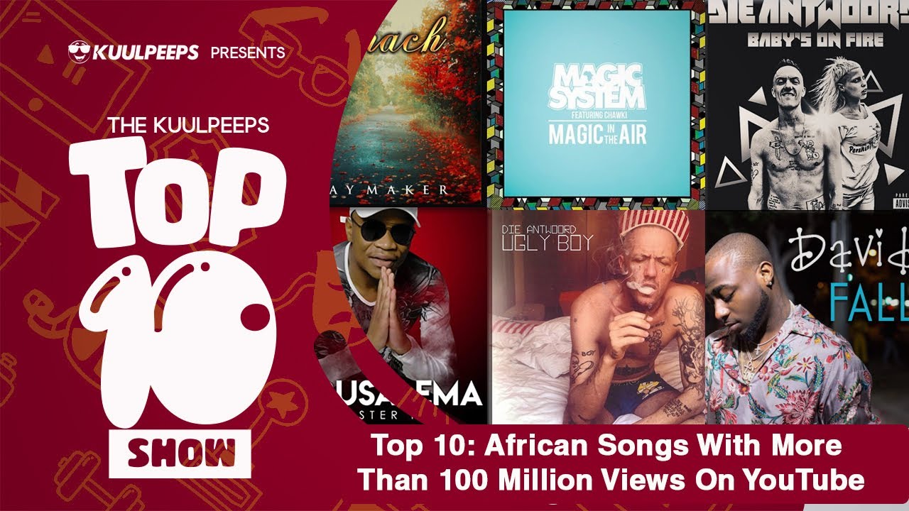 Top 10 African Songs With More Than 100 Million Views On YouTube YouTube