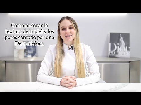COMO MEJORAR LA TEXTURA Y LA APARIENCIA DE LOS POROS EN NUESTRA PIEL CONTADO POR UNA DERMATÓLOGA