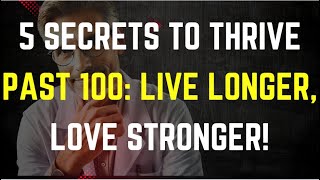 5 Secrets to Thrive Past 100: Live Longer, Love Stronger!