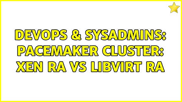 DevOps & SysAdmins: Pacemaker cluster: Xen RA vs libvirt RA
