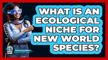 What Is An Ecological Niche For New World Species? - The SciFi Reel