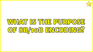 What is the purpose of 8b/10b encoding? (3 Solutions!!)