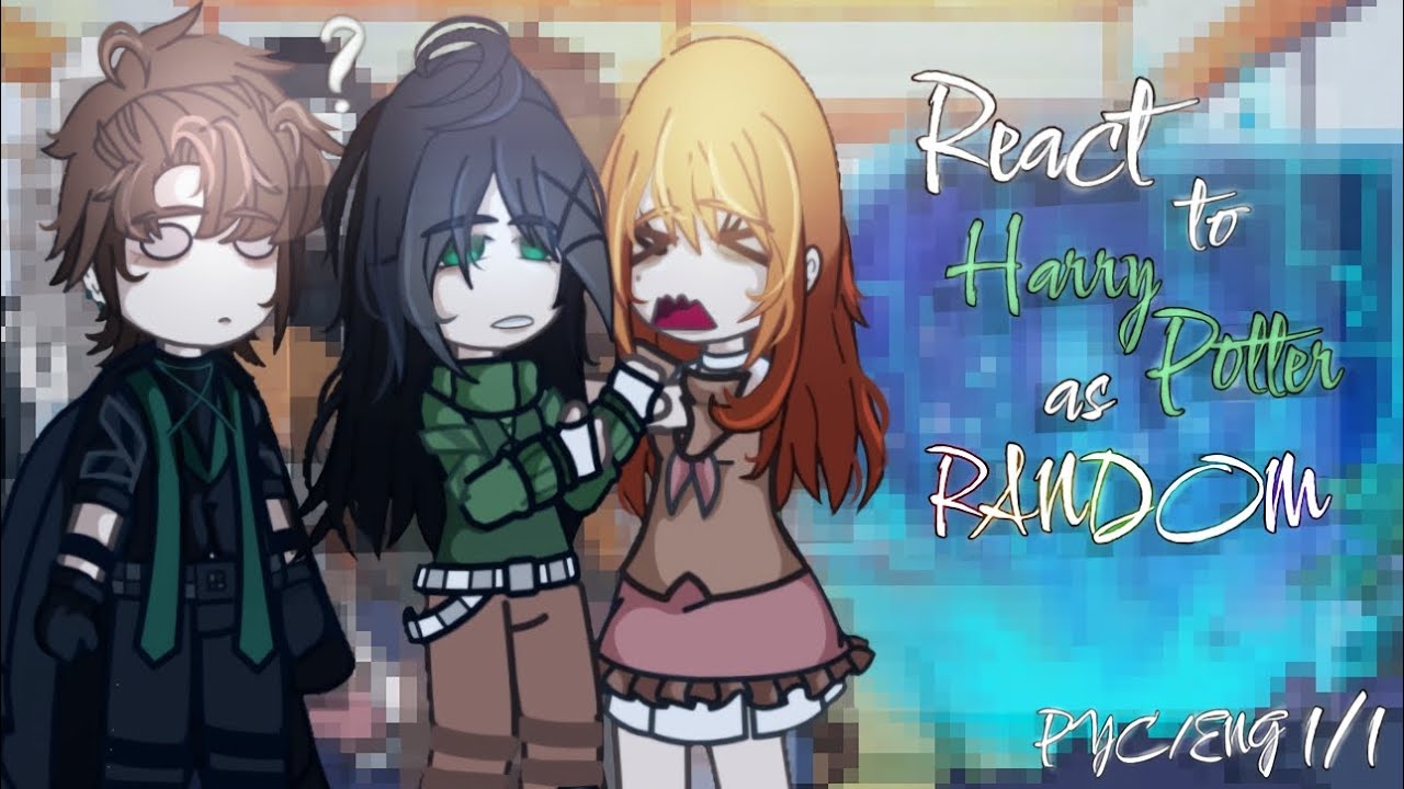 React HP character to Harry Potter as Random | 2X, 1/1, AU | Реакция на Гарри Поттера как Рандом