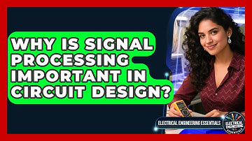 Why Is Signal Processing Important in Circuit Design? | Electrical Engineering Essentials News