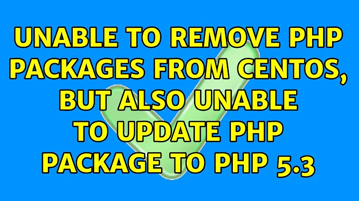 Unable to remove PHP packages from CentOS, but also unable to update PHP package to PHP 5.3