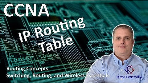 IP Routing Table - Routing Concepts - Switch, Route, and Wireless Ess - CCNA - KevTechify | vid 56
