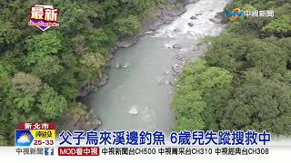 父子烏來溪邊釣魚6歲兒失蹤搜救中 中視新聞20190826