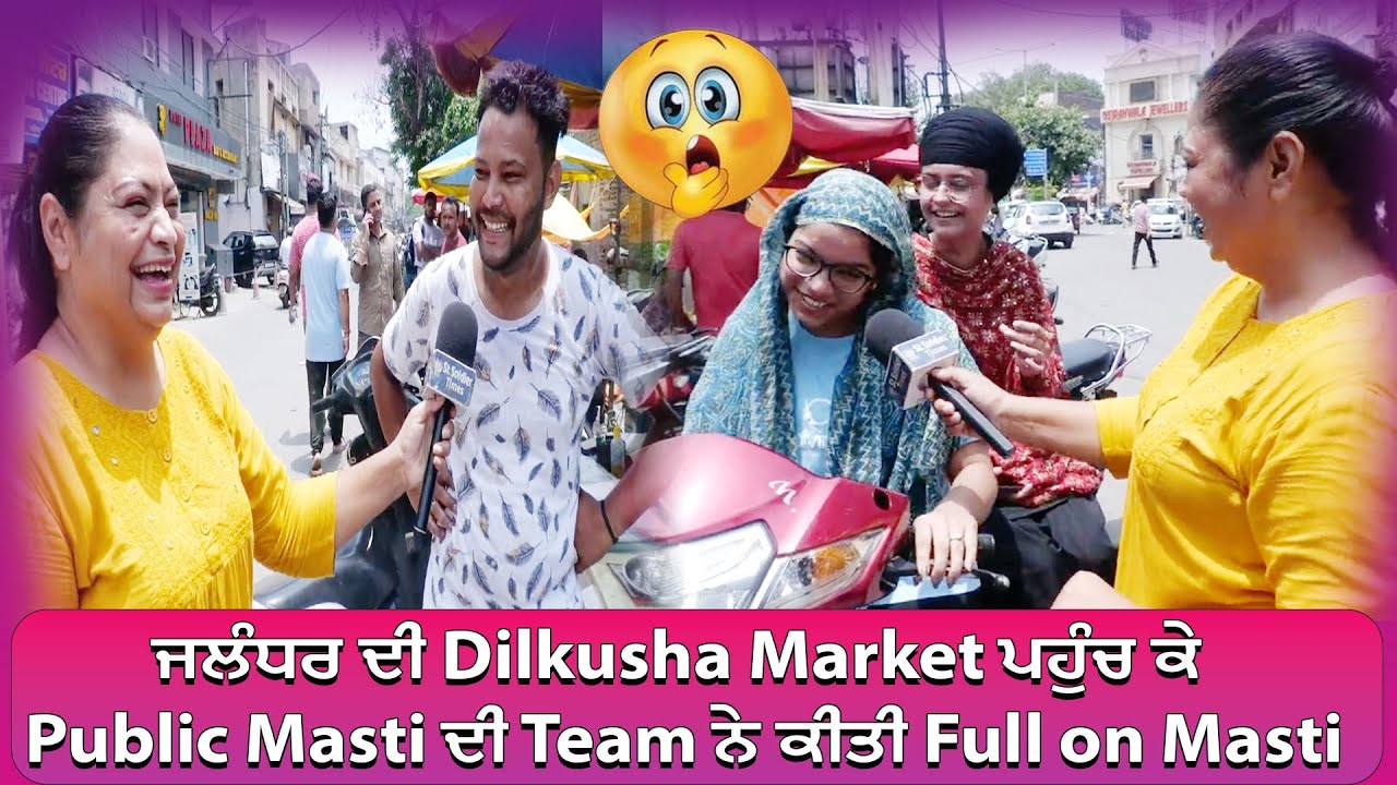 ਜਲੰਧਰ ਦੀ Dilkusha Market ਪਹੁੰਚ ਕੇ Public Masti ਦੀ Team ਨੇ ਕੀਤੀ Full on ...