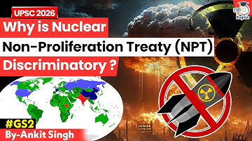 Why is Nuclear Non-Proliferation Treaty Discriminatory? | NPT | Ankit Singh | StudyIQ IAS English
