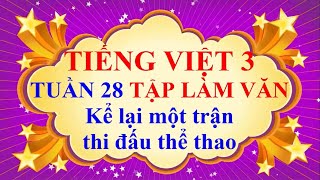 Tiếng Việt 3 | Tuần 28 | Tập Làm Văn | Kể lại một trận thi đấu thể thao