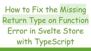 How to Fix the Missing Return Type on Function Error in Svelte Store with TypeScript