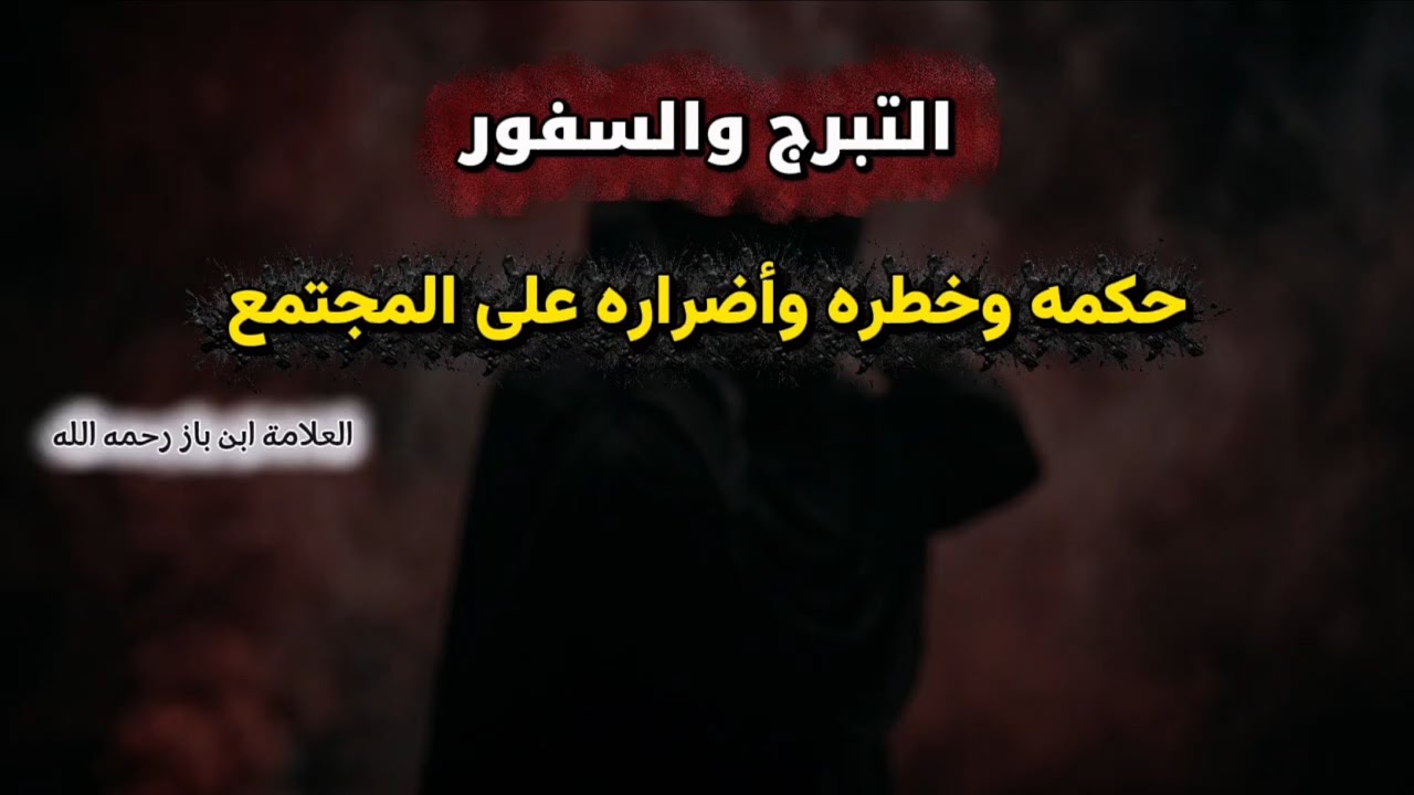 كلمة قيمة عن خطر التبرج و السفور و كشف الوجه على المرأة وعلى المجتمع | للعلامة ابن باز