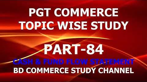 PGT COMMERCE PART 84 Cash Flow Statement and Fund Flow Statement