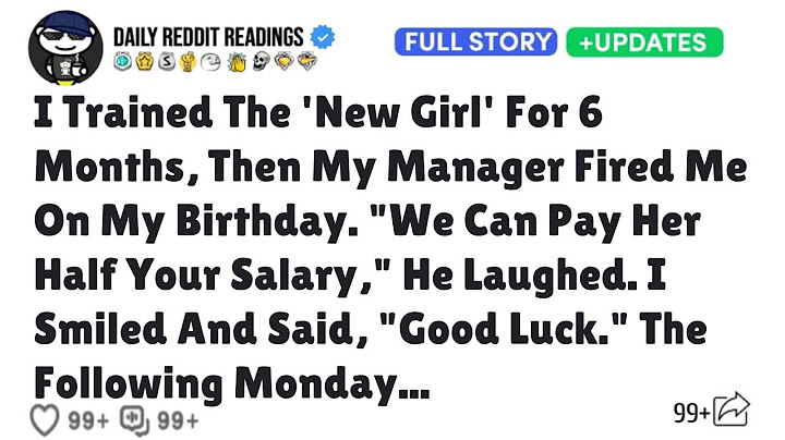 I Trained The 'New Girl' For 6 Months, Then My Manager Fired Me On My Birthday. "We Can Pay Her Half
