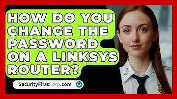 How Do You Change The Password On A Linksys Router? - SecurityFirstCorp.com