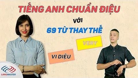 Langmaster - Giao tiếp tiếng Anh chuẩn điệu với 69 từ thay thế "very" vi diệu!