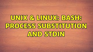 Unix & Linux: Bash: process substitution and stdin (2 Solutions!!) Wealth
