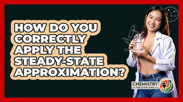 How Do You Correctly Apply The Steady-state Approximation? - Chemistry For Everyone