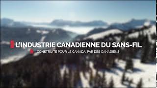 L'industrie Canadienne du sans-fil: Construite pour le Canada, par des Canadiens.