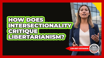 How Does Intersectionality Critique Libertarianism? - Learn About Libertarianism