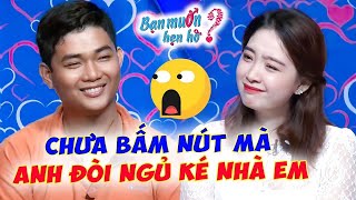 Chưa bấm nút ĐÃ ĐÒI NGỦ KÉ anh chàng táo bạo bị bạn gái phũ phàng đáp trả cực gắt | Bạn Muốn Hẹn Hò