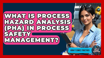What Is Process Hazard Analysis (PHA) In Process Safety Management? - How It Comes Together