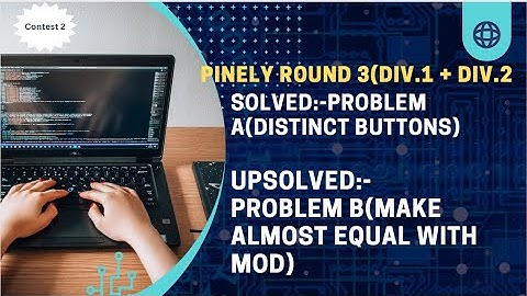 Contest #2 | Pinely Round 3 (Div. 1+ Div. 2) | A. Distinct Buttons | B. Make Almost Equal with Mod