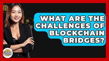 What Are The Challenges Of Blockchain Bridges? - CryptoBasics360.com
