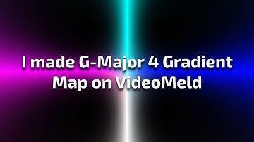 I made G-Major 4 Gradient Map on VideoMeld