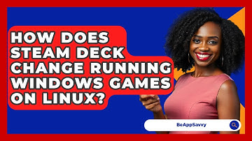 How Does Steam Deck Change Running Windows Games On Linux? - Be App Savvy