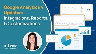 Google Analytics 4 Updates: Integrations, Reports, & Customizations
