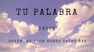 Video thumbnail of "Tu Palabra // Lyrics video // TWICE (cover de Your Words  Third Day )"