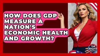 How Does GDP Measure A Nation's Economic Health And Growth? - The Right Politics