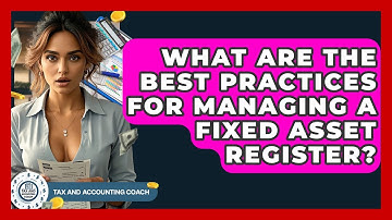 What Are The Best Practices For Managing A Fixed Asset Register? - Tax and Accounting Coach