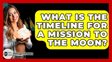 What Is The Timeline For A Mission To The Moon? - Physics Frontier