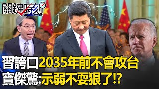 習近平怕「被美國當敵人」示弱了！誇口承諾「2035年以前不會攻台」！寶傑驚：不耍狠了！ -【關鍵時刻】 劉寶傑