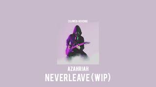 Azahriah - neverleave (wip) (slowed + reverb)