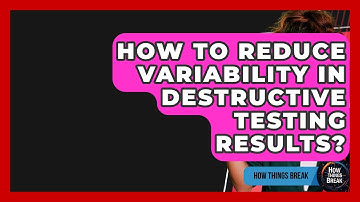 How To Reduce Variability In Destructive Testing Results? - How Things Break