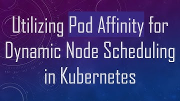 Utilizing Pod Affinity for Dynamic Node Scheduling in Kubernetes