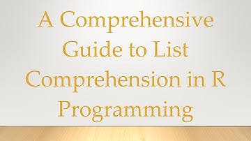 A Comprehensive Guide to List Comprehension in R Programming