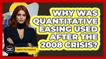 Why Was Quantitative Easing Used After The 2008 Crisis? - Moments That Shocked Us