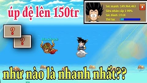 úp đệ lên 150tr nhanh nhất - Ngọc rồng online | cách úp đệ từ ss lên 150tr nhanh nhất mới nhất 2020